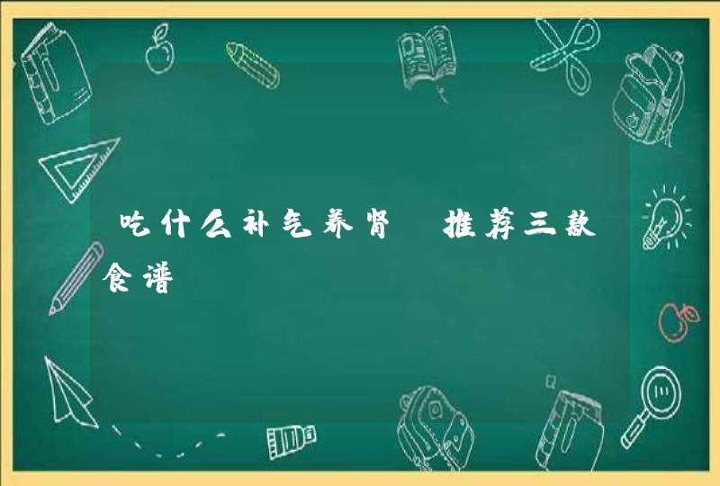 吃什么补气养肾 推荐三款食谱,第1张