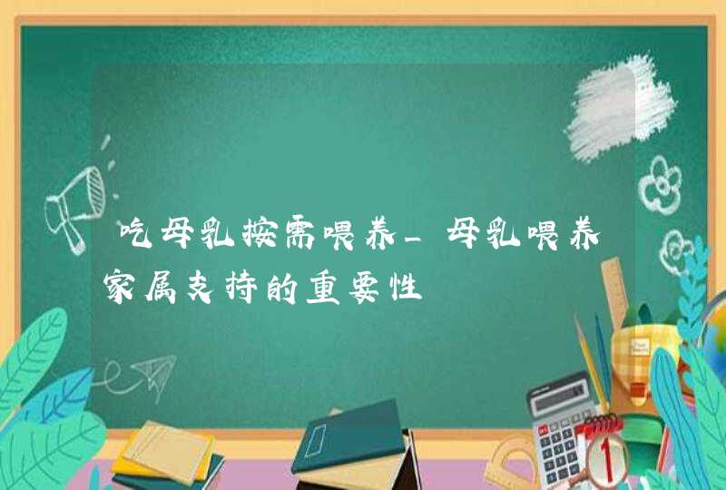 吃母乳按需喂养_母乳喂养家属支持的重要性,第1张