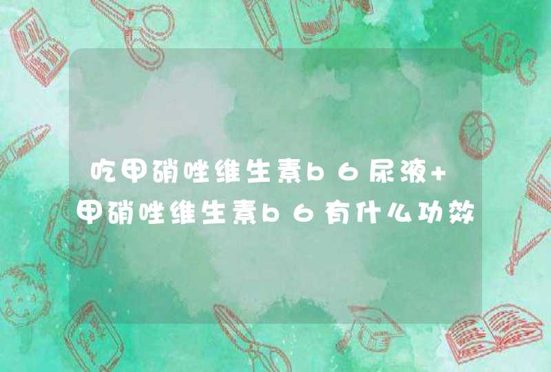 吃甲硝唑维生素b6尿液 甲硝唑维生素b6有什么功效？,第1张