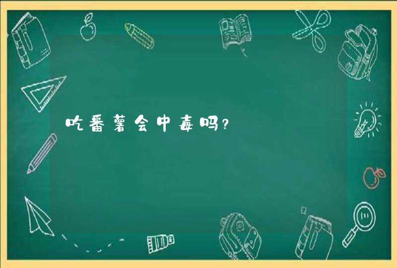 吃番薯会中毒吗？,第1张