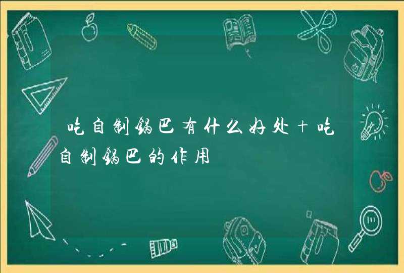 吃自制锅巴有什么好处 吃自制锅巴的作用,第1张