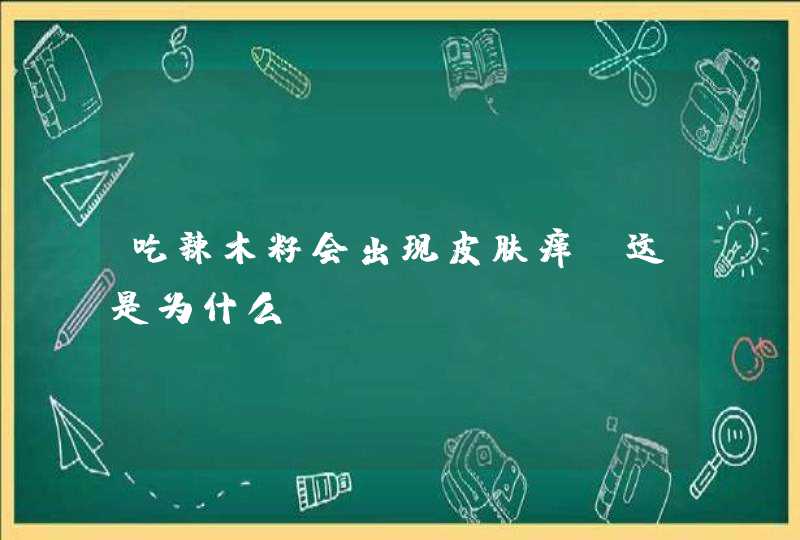 吃辣木籽会出现皮肤痒，这是为什么？,第1张