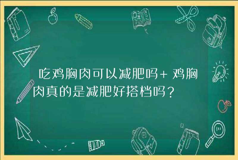 吃鸡胸肉可以减肥吗 鸡胸肉真的是减肥好搭档吗？,第1张