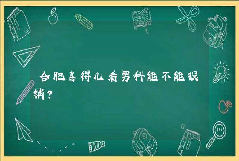 合肥喜得儿看男科能不能报销？,第1张