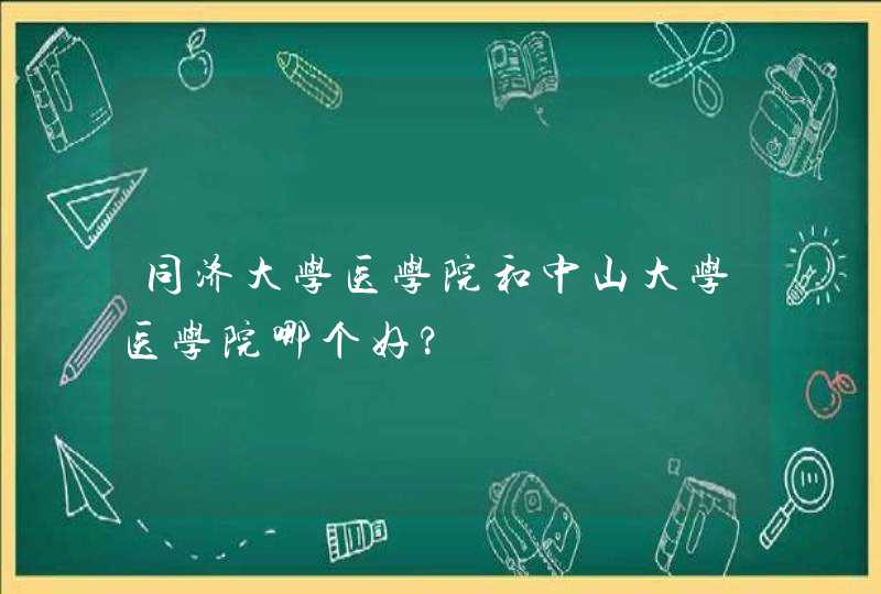 同济大学医学院和中山大学医学院哪个好?,第1张