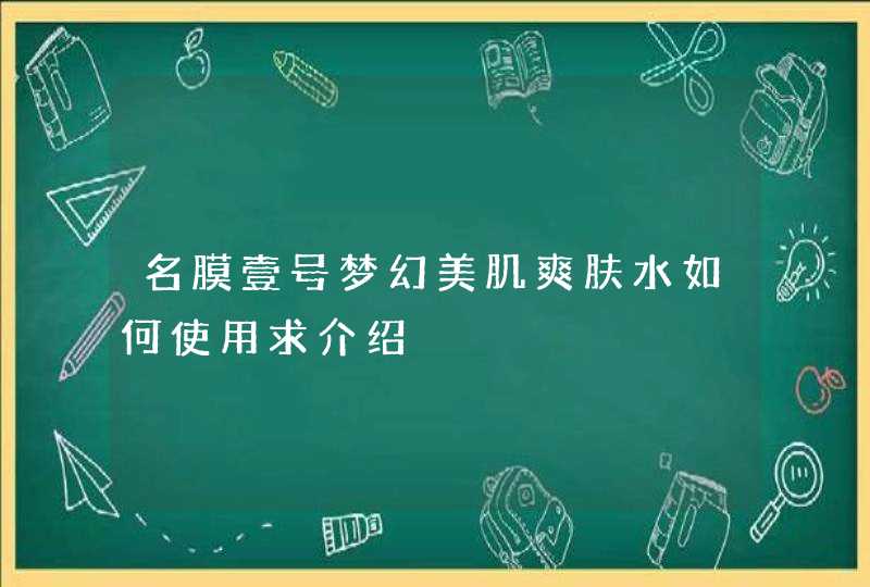 名膜壹号梦幻美肌爽肤水如何使用求介绍,第1张