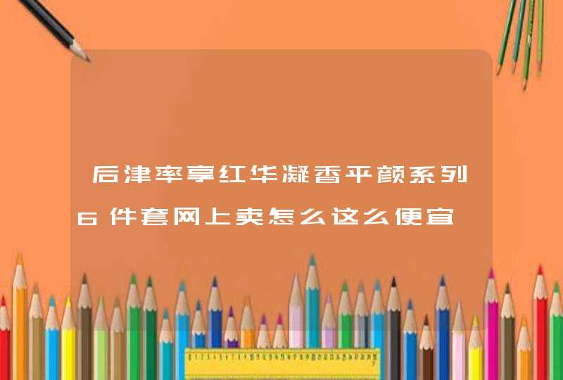 后津率享红华凝香平颜系列6件套网上卖怎么这么便宜,第1张