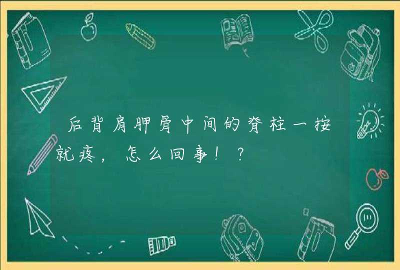 后背肩胛骨中间的脊柱一按就疼，怎么回事！？,第1张