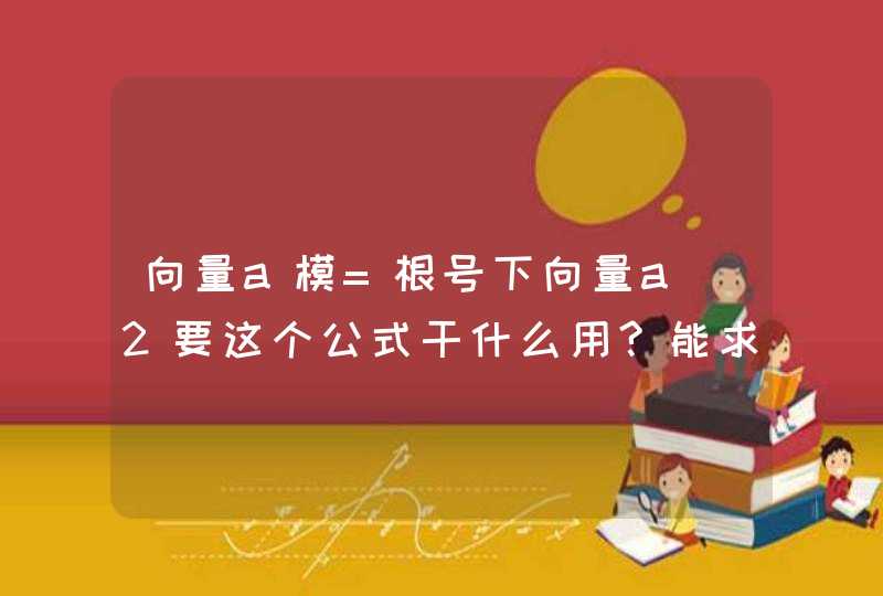 向量a模=根号下向量a^2要这个公式干什么用?能求出来a模?,第1张