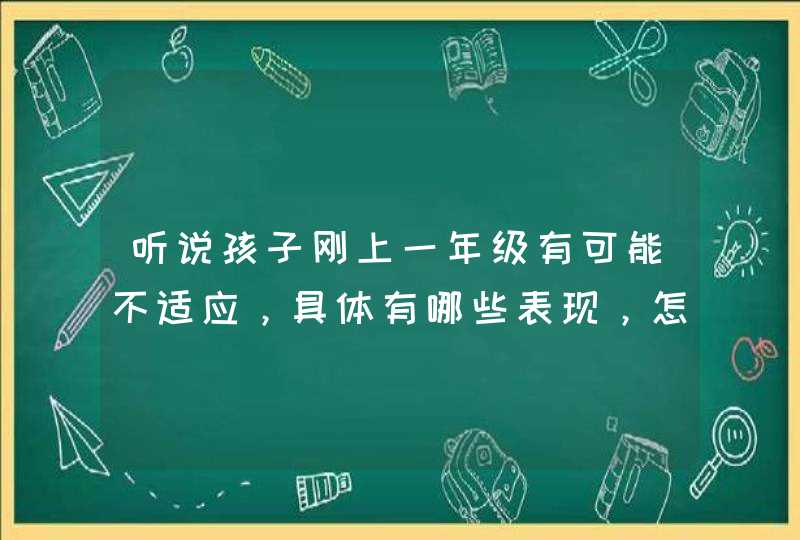 听说孩子刚上一年级有可能不适应，具体有哪些表现，怎么处理？,第1张