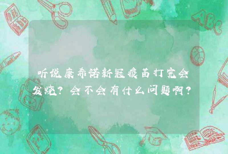 听说康希诺新冠疫苗打完会发烧？会不会有什么问题啊？,第1张