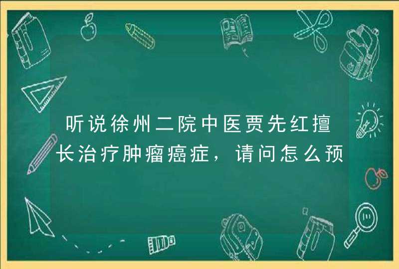 听说徐州二院中医贾先红擅长治疗肿瘤癌症，请问怎么预约挂号?,第1张