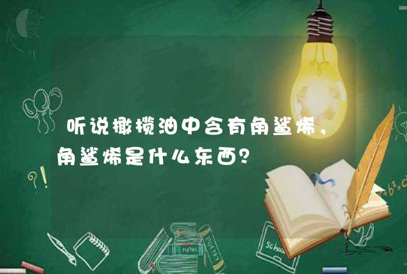 听说橄榄油中含有角鲨烯，角鲨烯是什么东西？,第1张