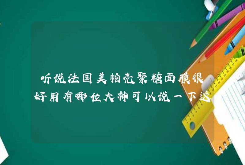 听说法国美帕壳聚糖面膜很好用有哪位大神可以说一下这款面膜吗,第1张