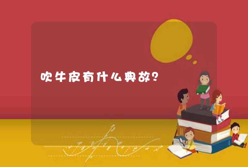 吹牛皮有什么典故？,第1张