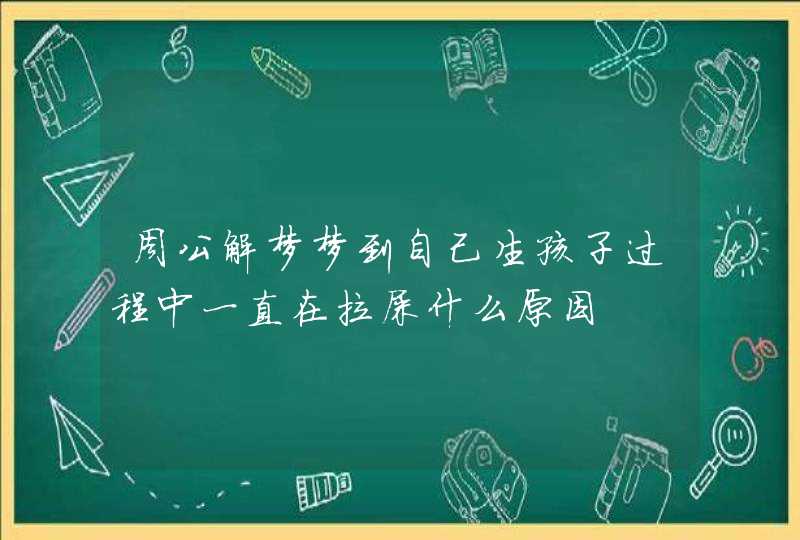 周公解梦梦到自己生孩子过程中一直在拉屎什么原因,第1张