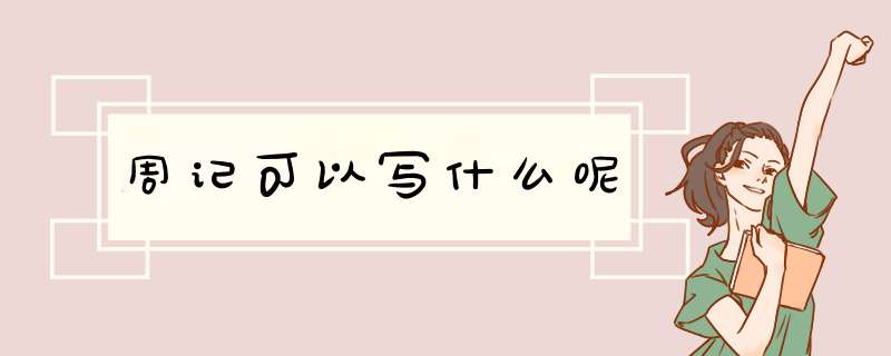 周记可以写什么呢,第1张