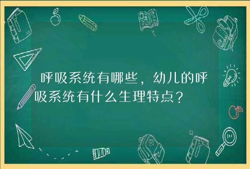 呼吸系统有哪些，幼儿的呼吸系统有什么生理特点？,第1张