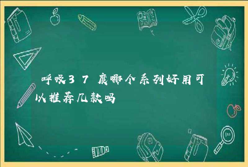 呼吸37度哪个系列好用可以推荐几款吗,第1张