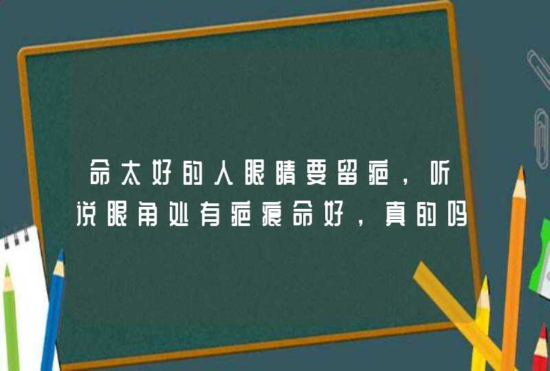 命太好的人眼睛要留疤，听说眼角处有疤痕命好，真的吗？,第1张