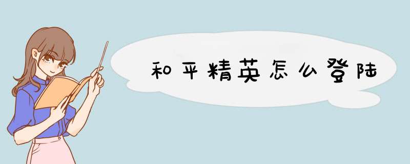 和平精英怎么登陆,第1张