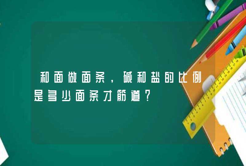 和面做面条，碱和盐的比例是多少面条才筋道？,第1张