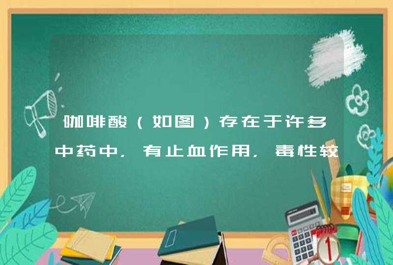 咖啡酸（如图）存在于许多中药中，有止血作用，毒性较小．有关咖啡酸的说法中，不正确的是（　　）A．难,第1张