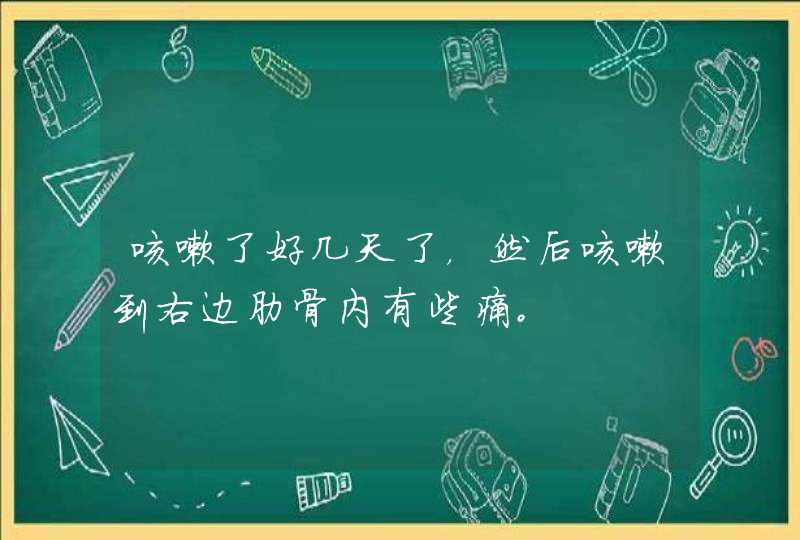 咳嗽了好几天了，然后咳嗽到右边肋骨内有些痛。,第1张