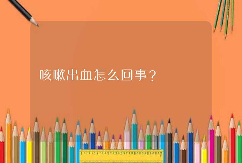 咳嗽出血怎么回事？,第1张