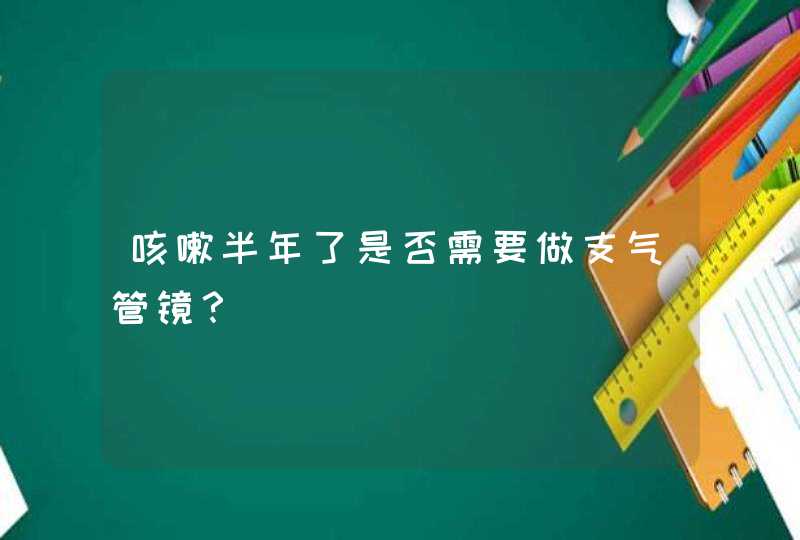 咳嗽半年了是否需要做支气管镜？,第1张