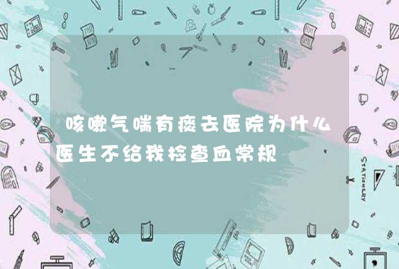 咳嗽气喘有痰去医院为什么医生不给我检查血常规,第1张