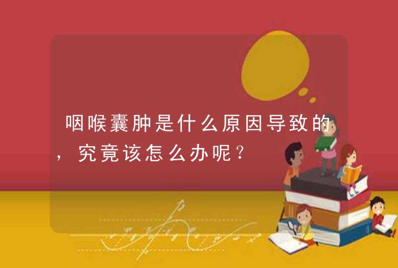 咽喉囊肿是什么原因导致的，究竟该怎么办呢？,第1张