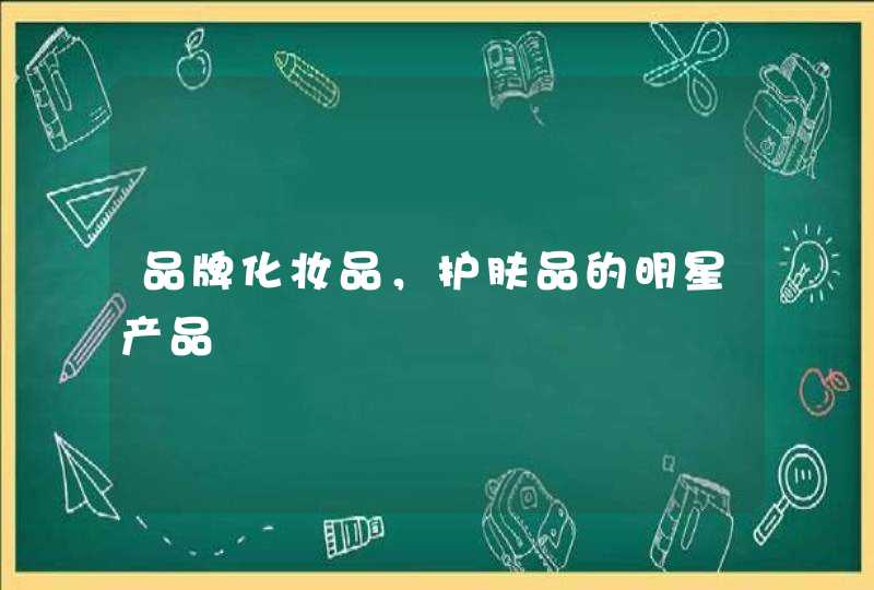 品牌化妆品，护肤品的明星产品,第1张