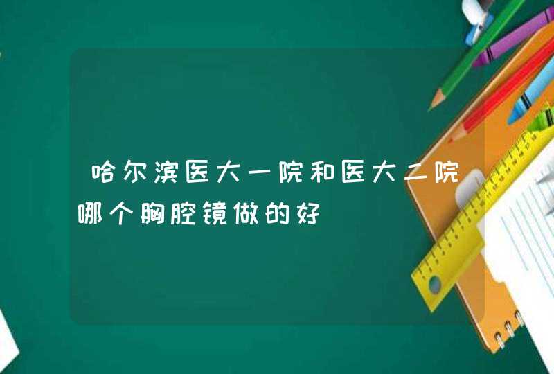 哈尔滨医大一院和医大二院哪个胸腔镜做的好,第1张