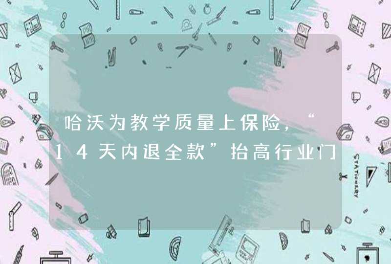 哈沃为教学质量上保险，“14天内退全款”抬高行业门槛,第1张