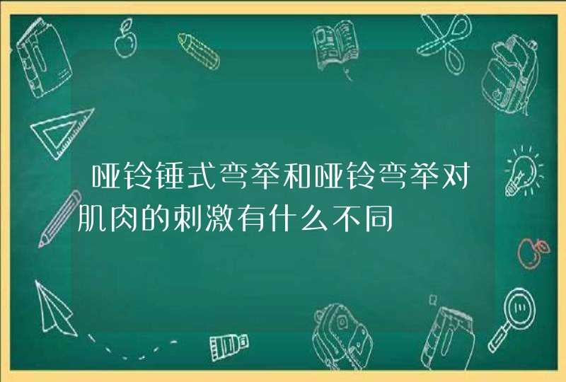 哑铃锤式弯举和哑铃弯举对肌肉的刺激有什么不同,第1张