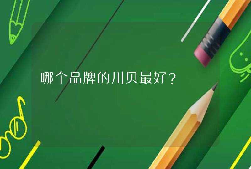 哪个品牌的川贝最好？,第1张