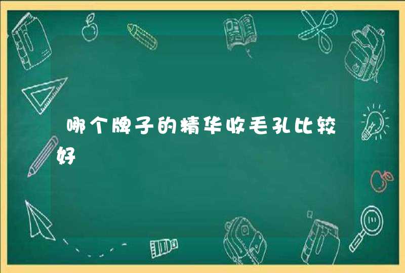 哪个牌子的精华收毛孔比较好,第1张