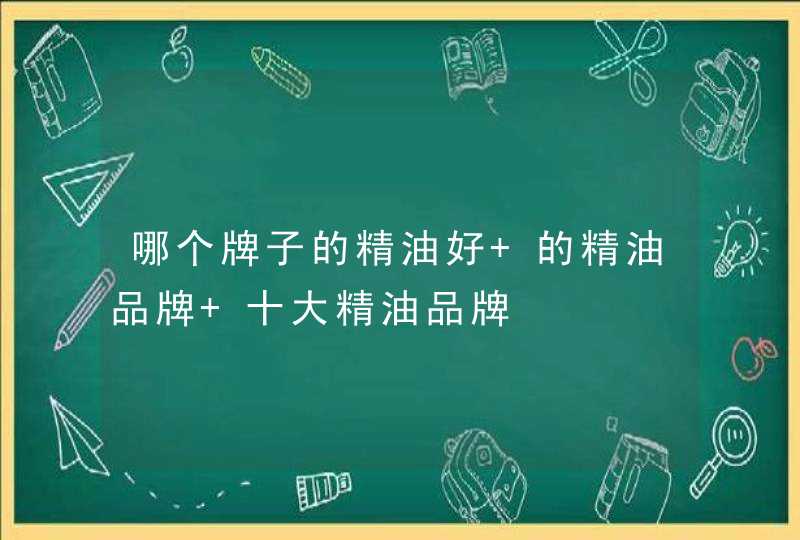 哪个牌子的精油好 的精油品牌 十大精油品牌,第1张