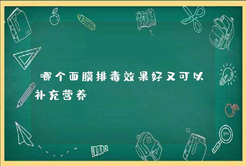 哪个面膜排毒效果好又可以补充营养,第1张