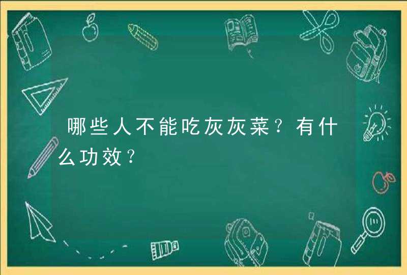 哪些人不能吃灰灰菜？有什么功效？,第1张