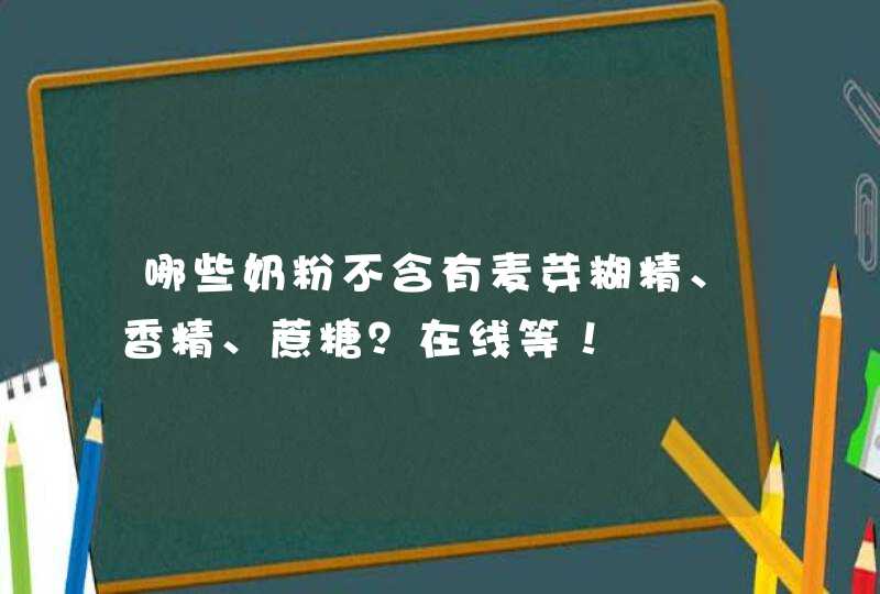 哪些奶粉不含有麦芽糊精、香精、蔗糖？在线等！,第1张