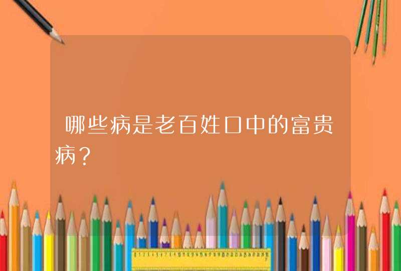 哪些病是老百姓口中的富贵病？,第1张