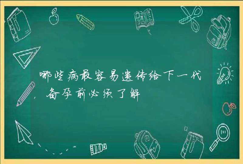 哪些病最容易遗传给下一代，备孕前必须了解,第1张