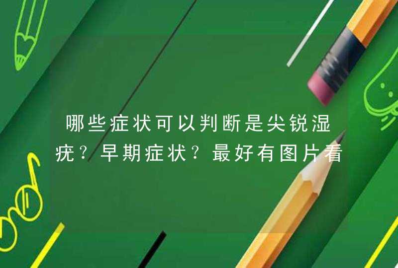 哪些症状可以判断是尖锐湿疣？早期症状？最好有图片看看。,第1张