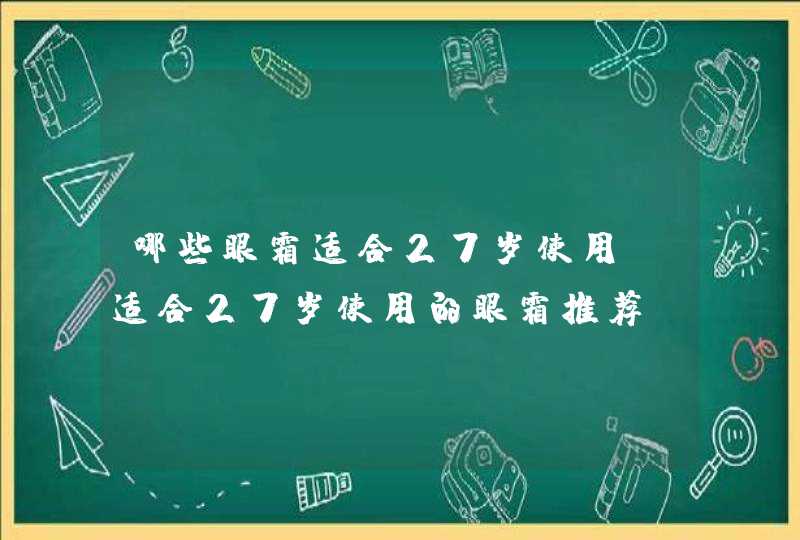 哪些眼霜适合27岁使用 适合27岁使用的眼霜推荐,第1张