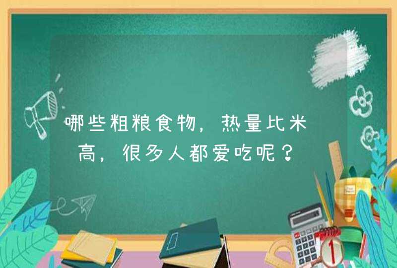 哪些粗粮食物，热量比米饭还高，很多人都爱吃呢？,第1张