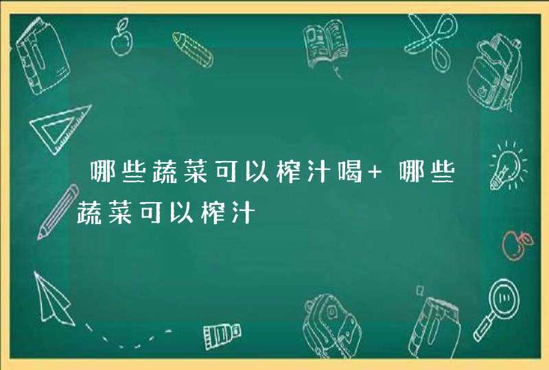 哪些蔬菜可以榨汁喝 哪些蔬菜可以榨汁,第1张