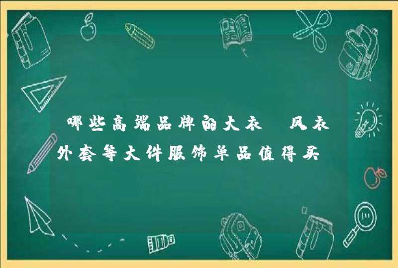哪些高端品牌的大衣、风衣外套等大件服饰单品值得买？,第1张