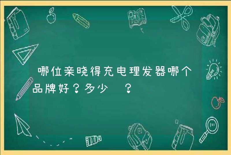 哪位亲晓得充电理发器哪个品牌好？多少钱？,第1张